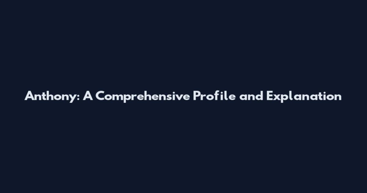 Anthony: A Comprehensive Profile and Explanation