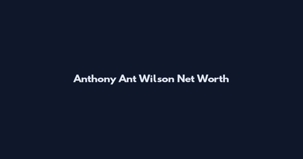 Anthony Ant Wilson Net Worth