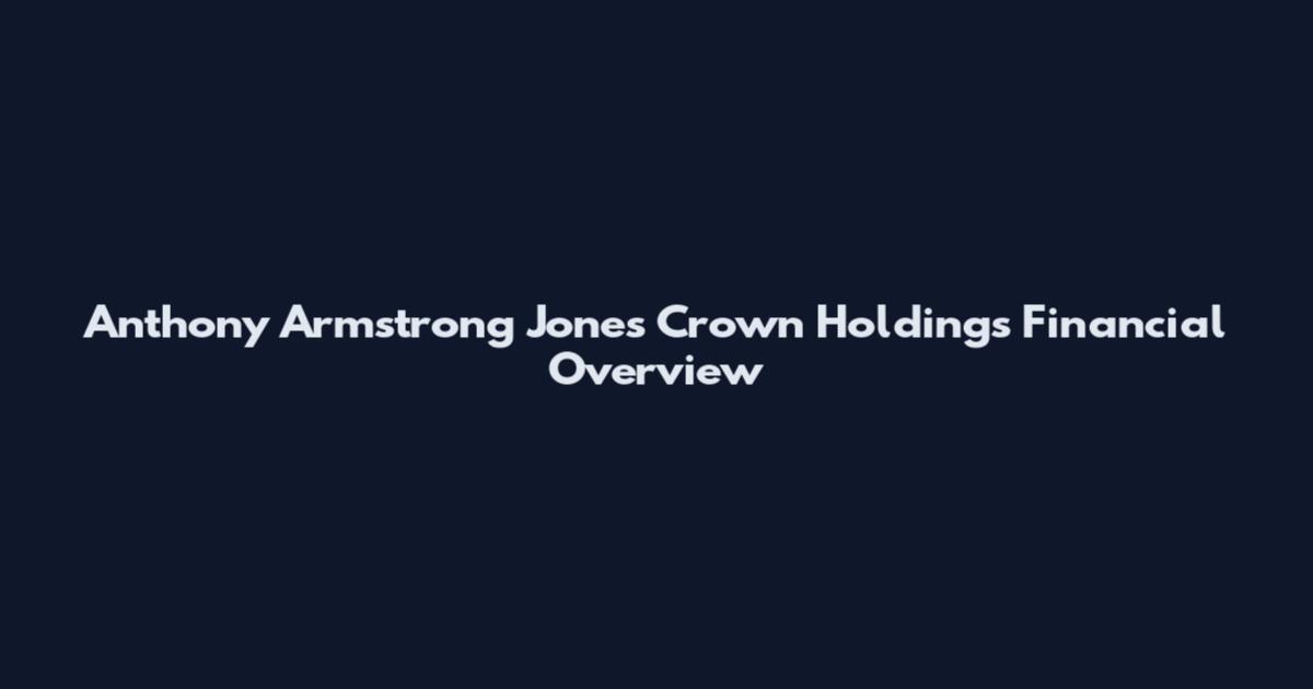 Anthony Armstrong Jones Crown Holdings Financial Overview