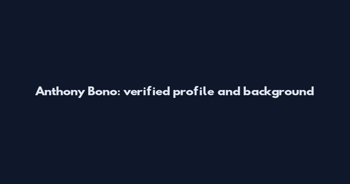 Anthony Bono: verified profile and background