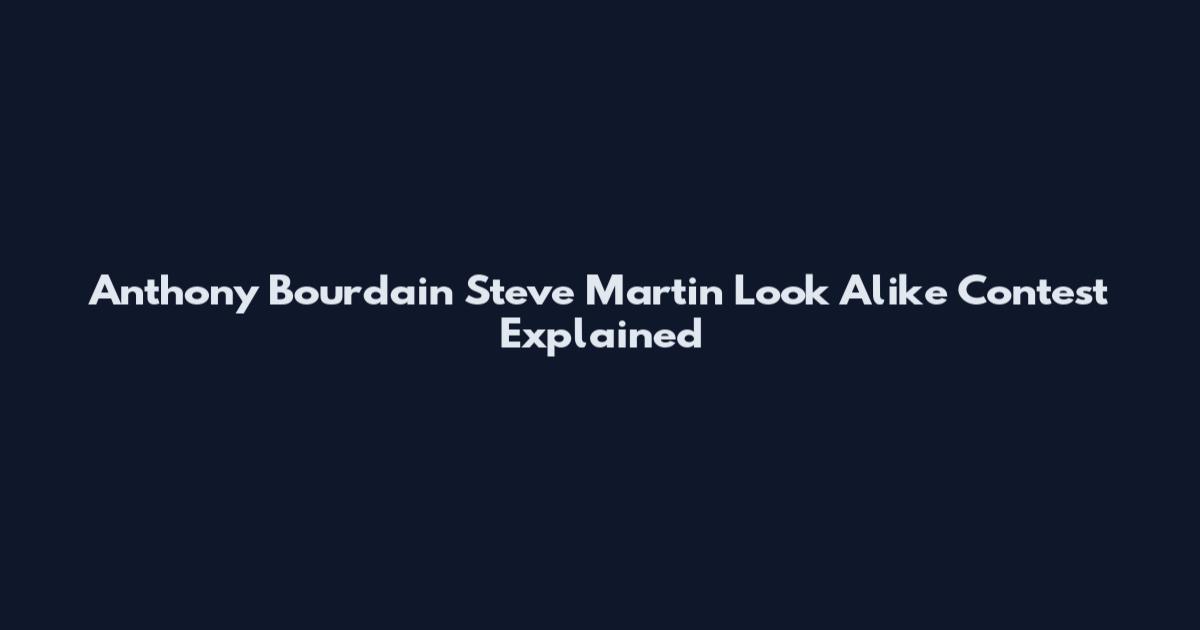 Anthony Bourdain Steve Martin Look Alike Contest Explained