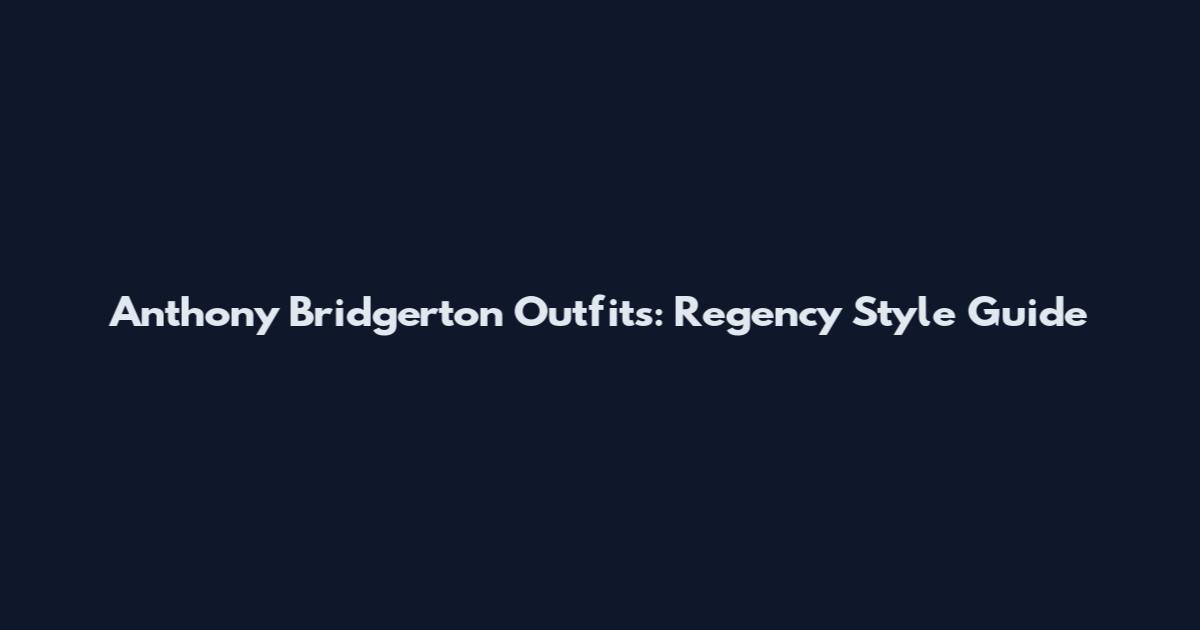 Anthony Bridgerton Outfits: Regency Style Guide