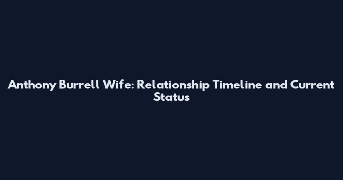 Anthony Burrell Wife: Relationship Timeline and Current Status