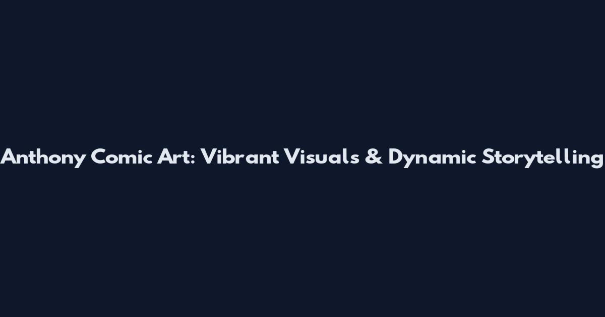 Anthony Comic Art: Vibrant Visuals & Dynamic Storytelling