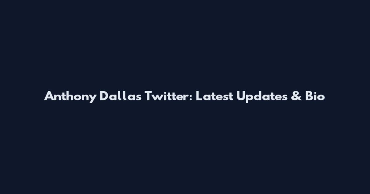 Anthony Dallas Twitter: Latest Updates & Bio