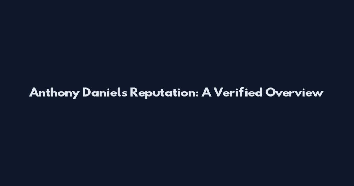 Anthony Daniels Reputation: A Verified Overview