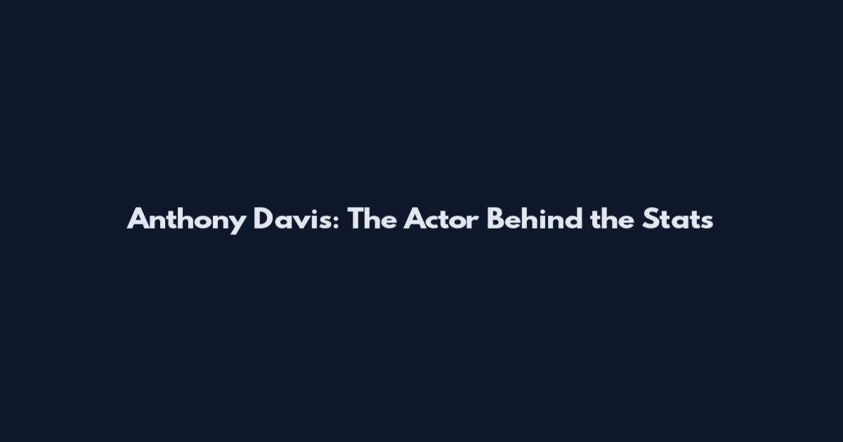 Anthony Davis: The Actor Behind the Stats
