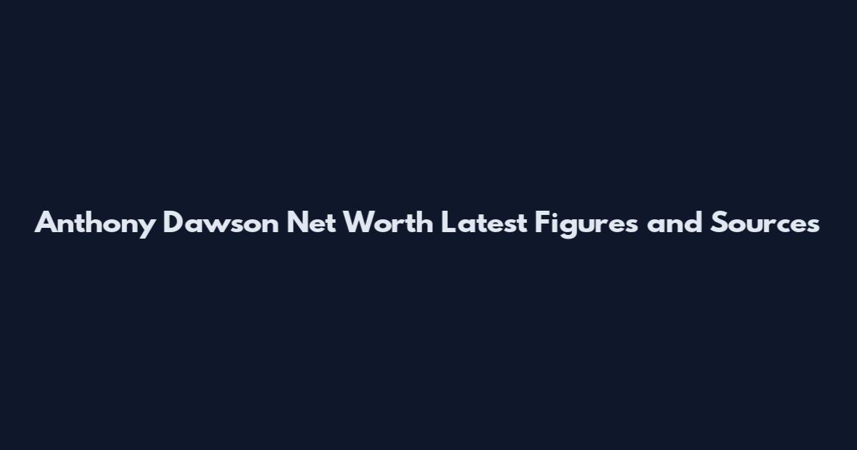 Anthony Dawson Net Worth Latest Figures and Sources