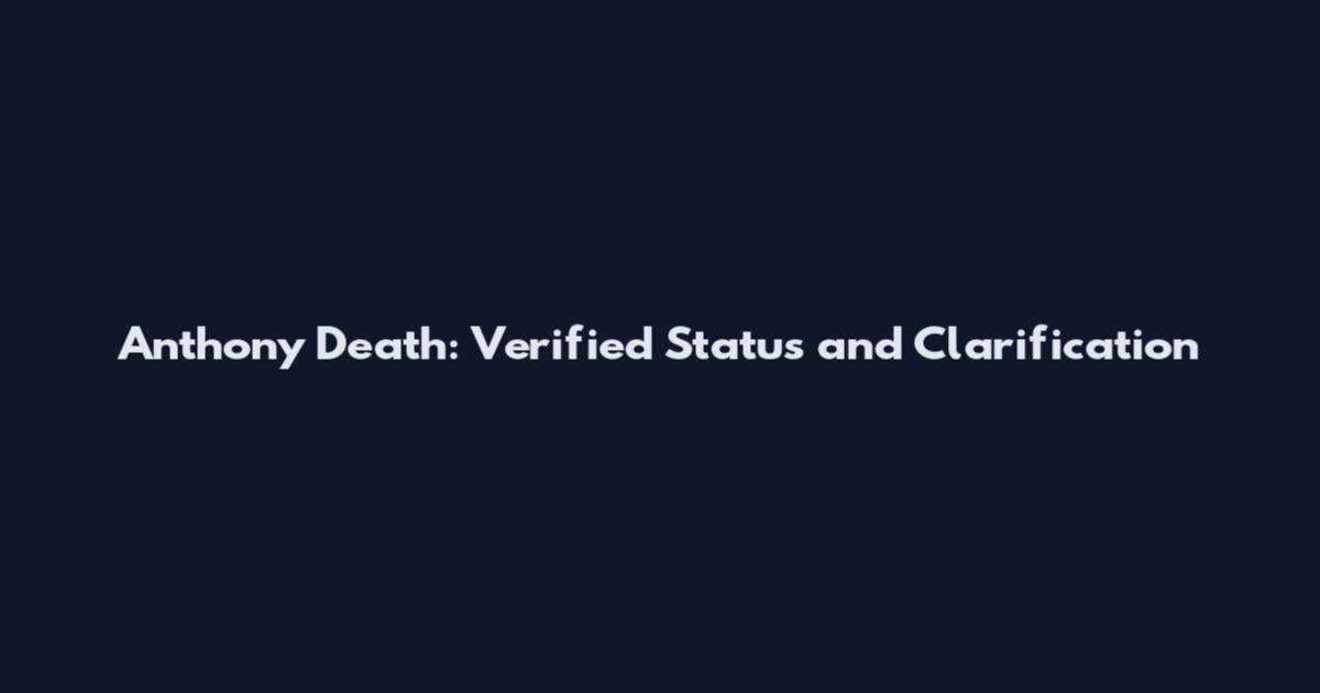 Anthony Death: Verified Status and Clarification