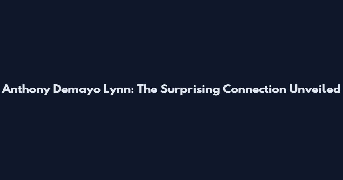 Anthony Demayo Lynn: The Surprising Connection Unveiled