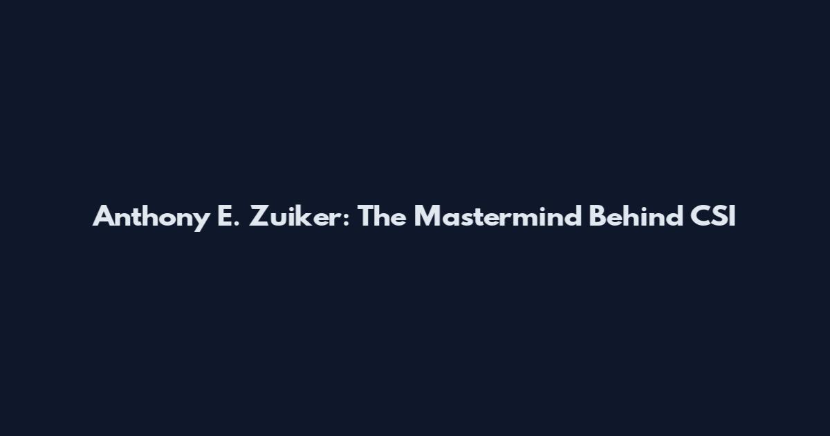 Anthony E. Zuiker: The Mastermind Behind CSI