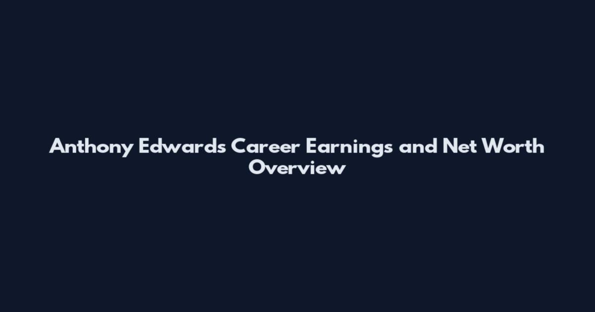 Anthony Edwards Career Earnings and Net Worth Overview