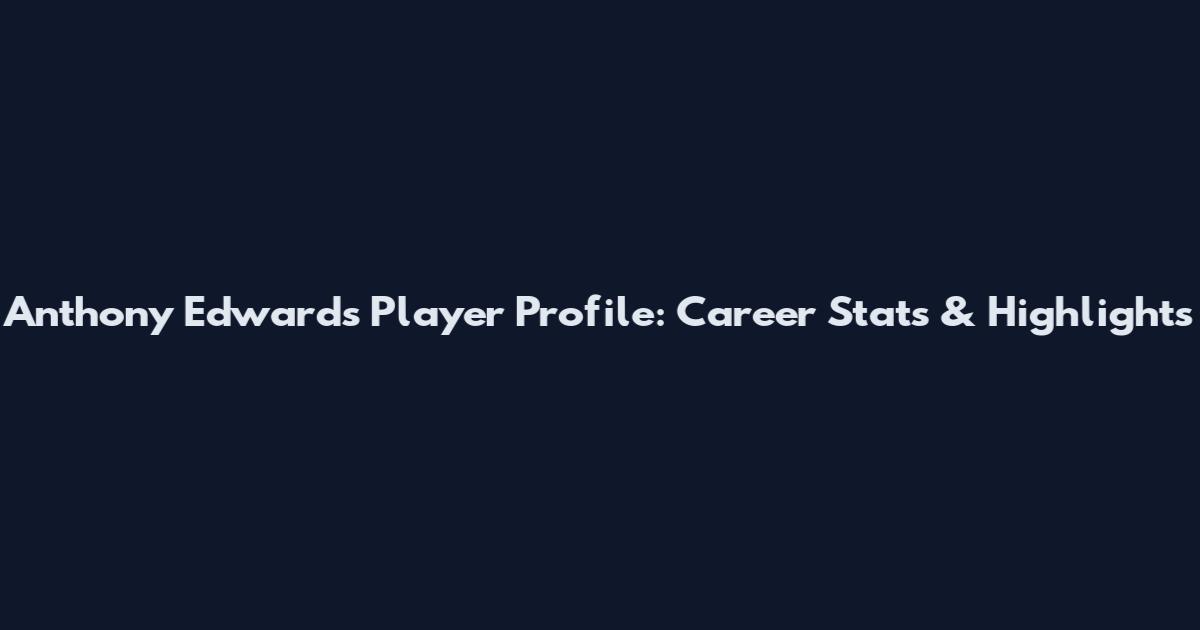 Anthony Edwards Player Profile: Career Stats & Highlights
