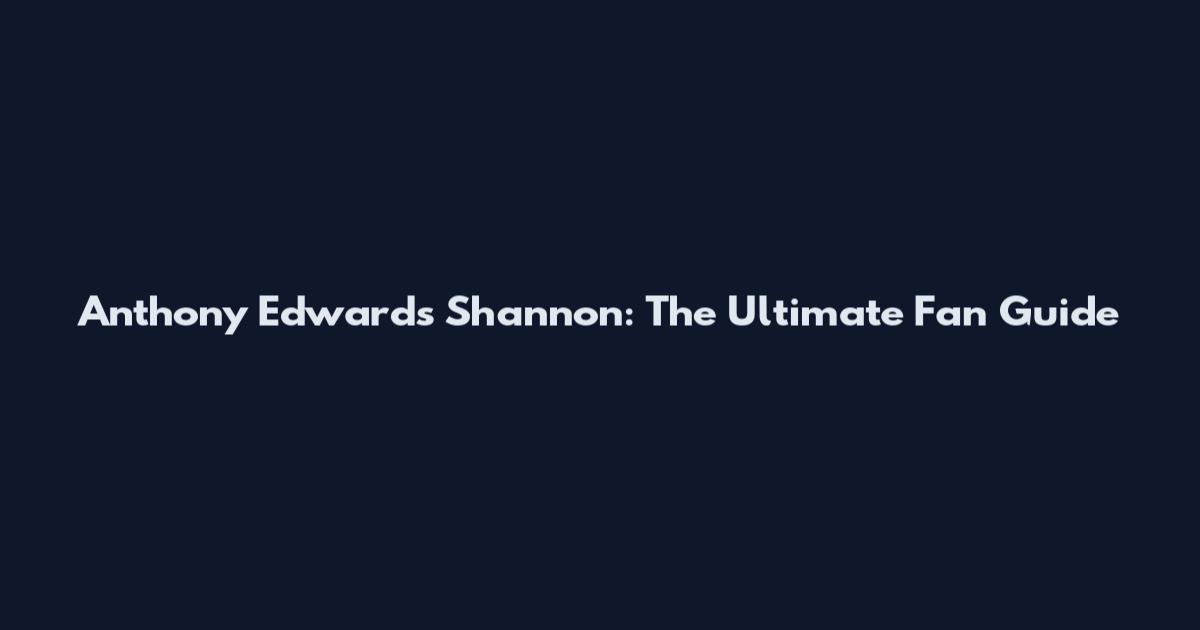 Anthony Edwards Shannon: The Ultimate Fan Guide