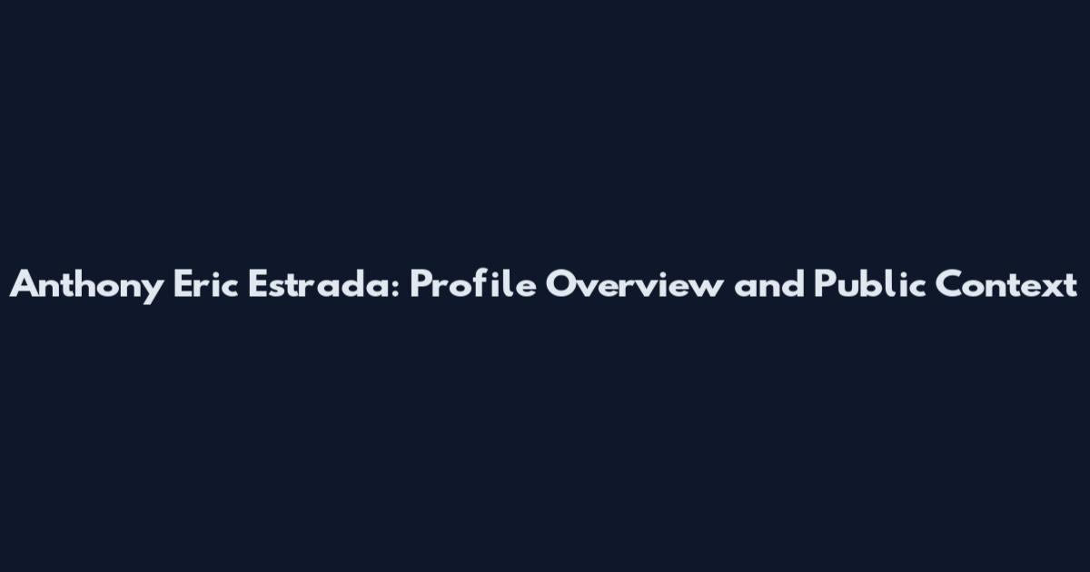 Anthony Eric Estrada: Profile Overview and Public Context