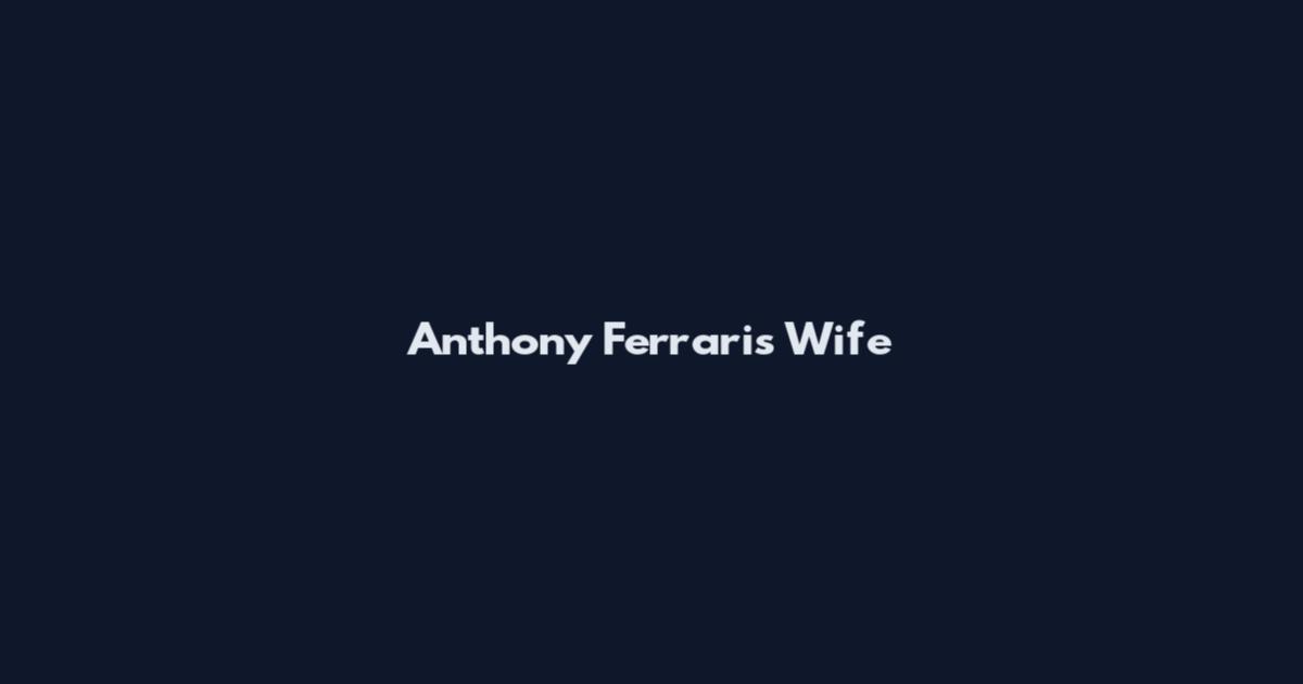 Anthony Ferraris Wife