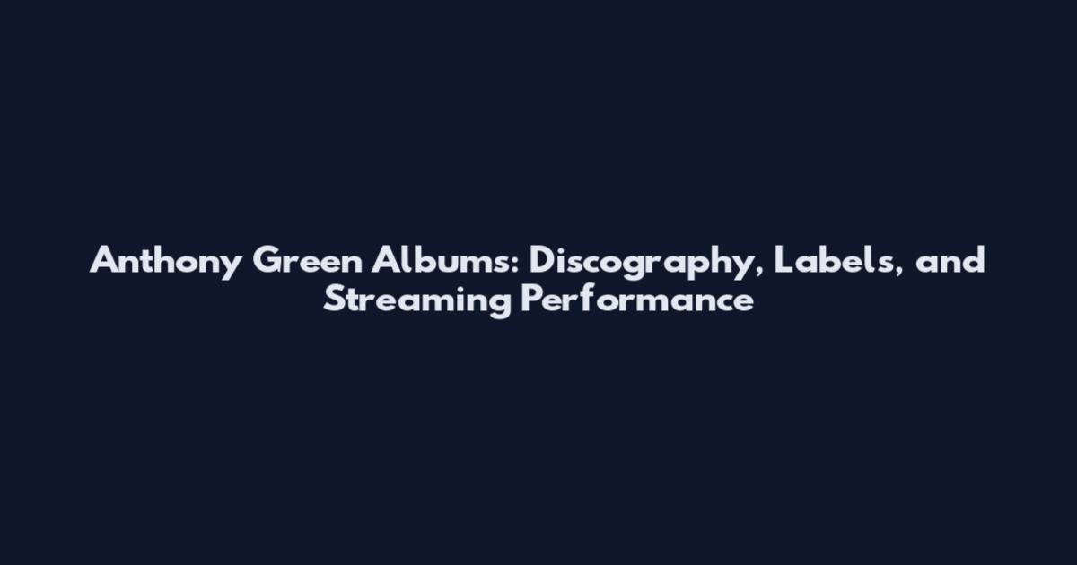 Anthony Green Albums: Discography, Labels, and Streaming Performance