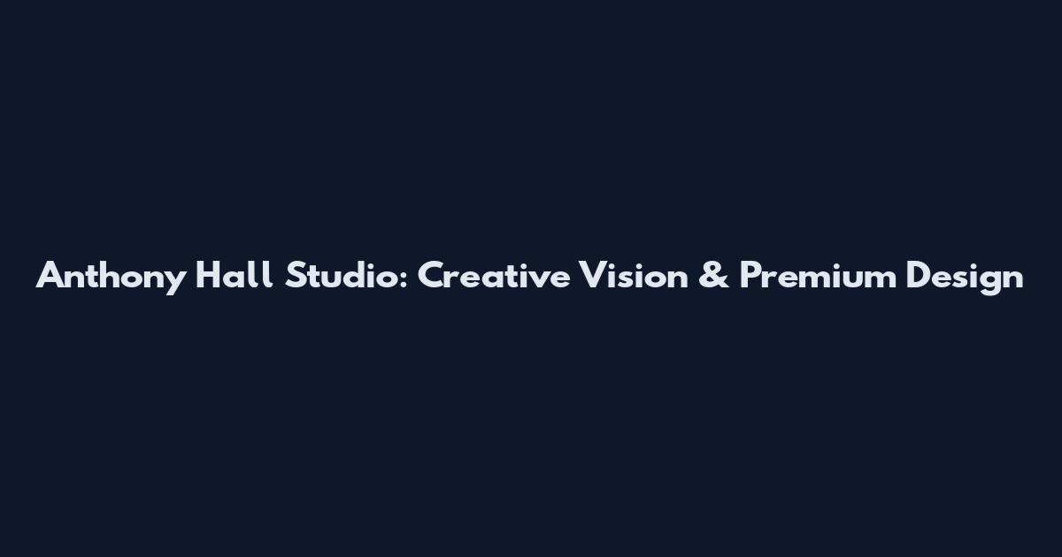 Anthony Hall Studio: Creative Vision & Premium Design