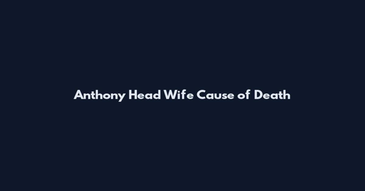 Anthony Head Wife Cause of Death