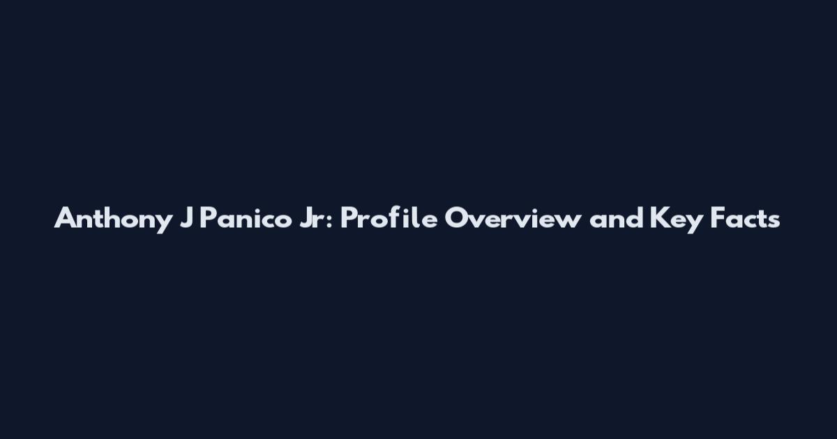 Anthony J Panico Jr: Profile Overview and Key Facts