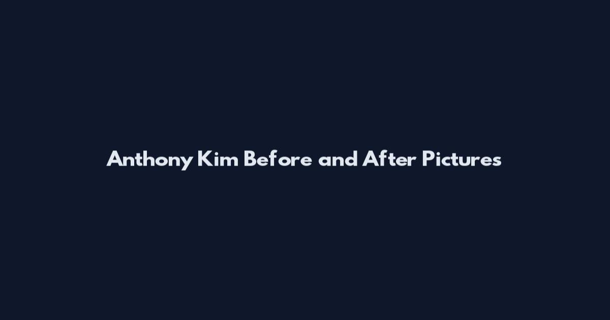 Anthony Kim Before and After Pictures