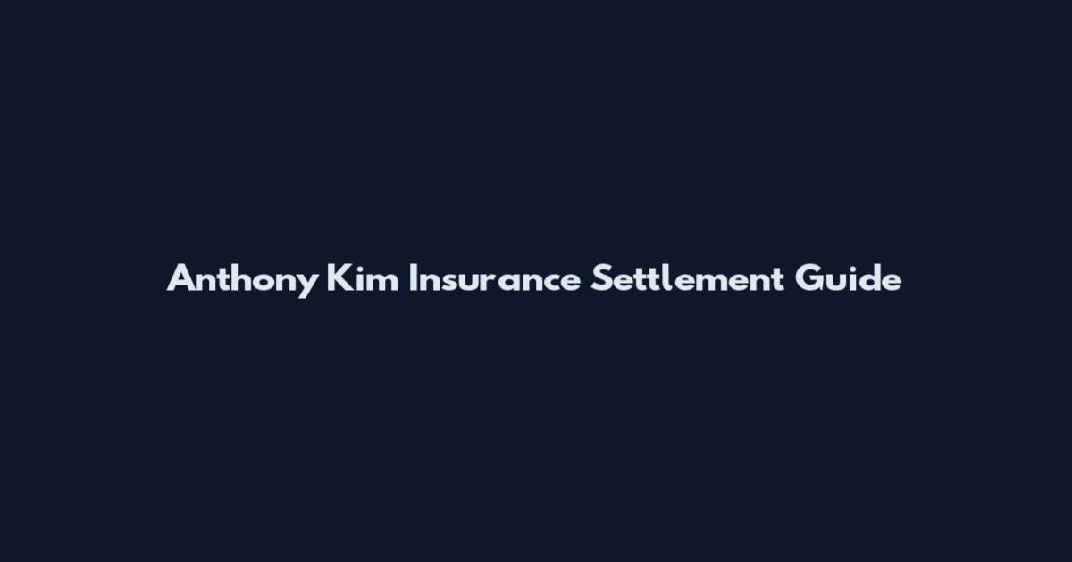 Anthony Kim Insurance Settlement Guide