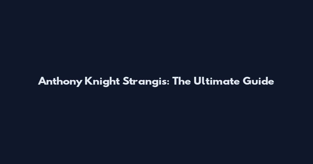 Anthony Knight Strangis: The Ultimate Guide
