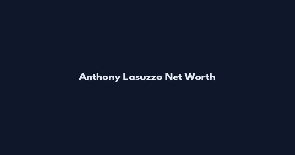 Anthony Lasuzzo Net Worth