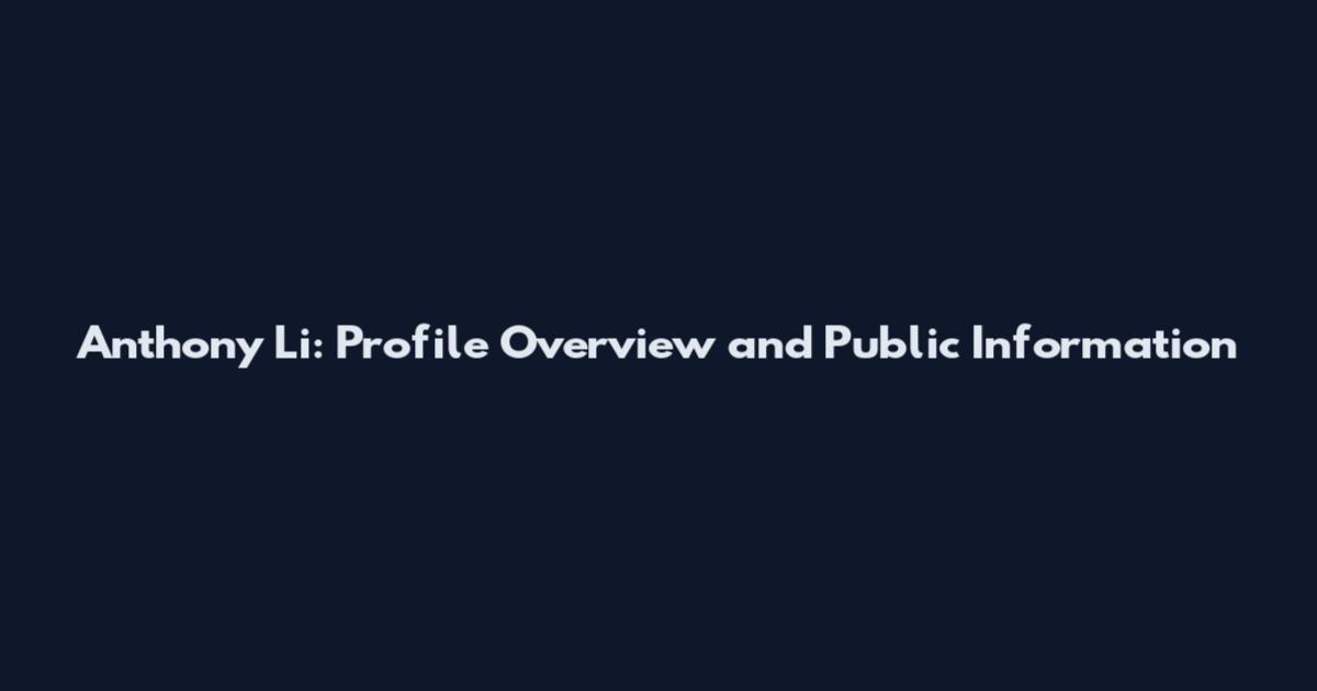 Anthony Li: Profile Overview and Public Information