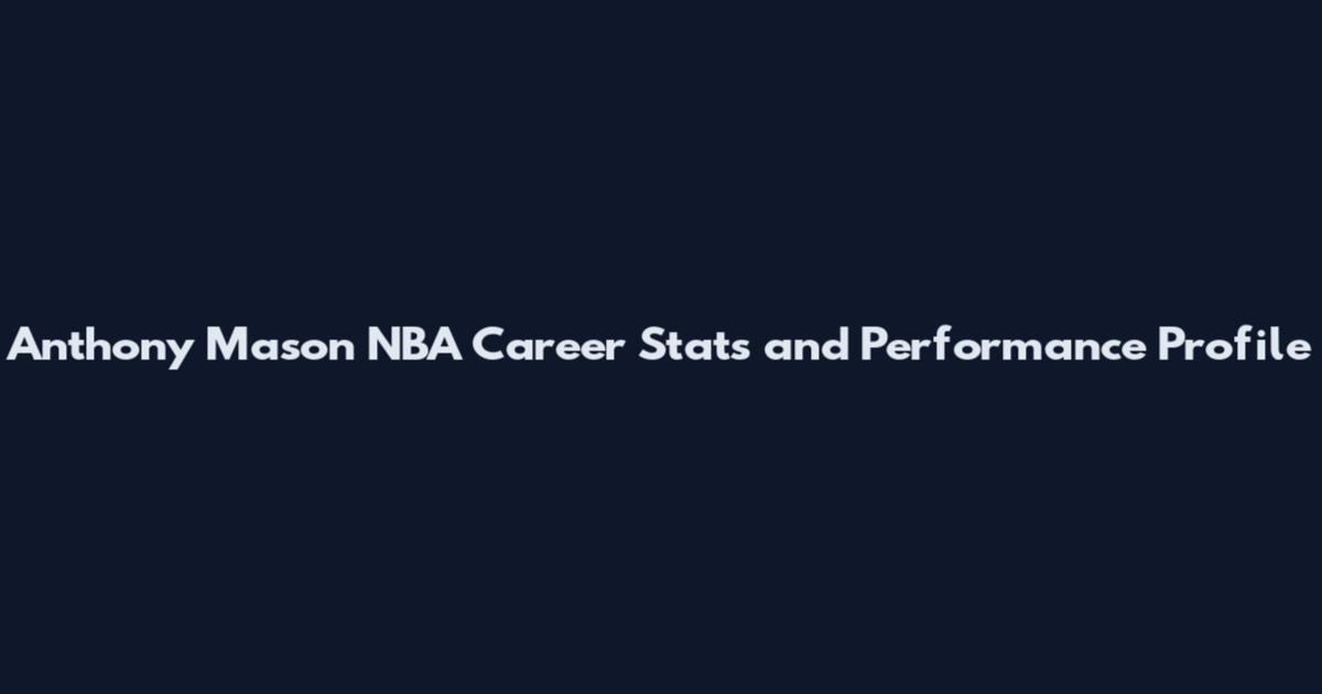 Anthony Mason NBA Career Stats and Performance Profile