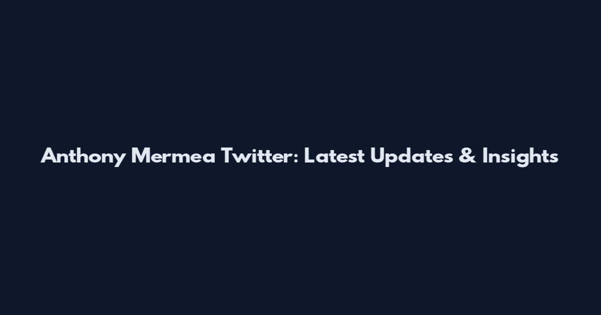 Anthony Mermea Twitter: Latest Updates & Insights