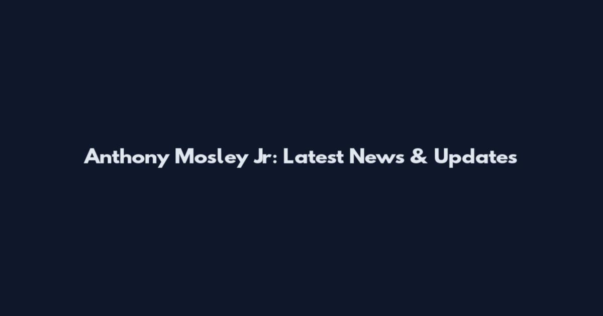 Anthony Mosley Jr: Latest News & Updates