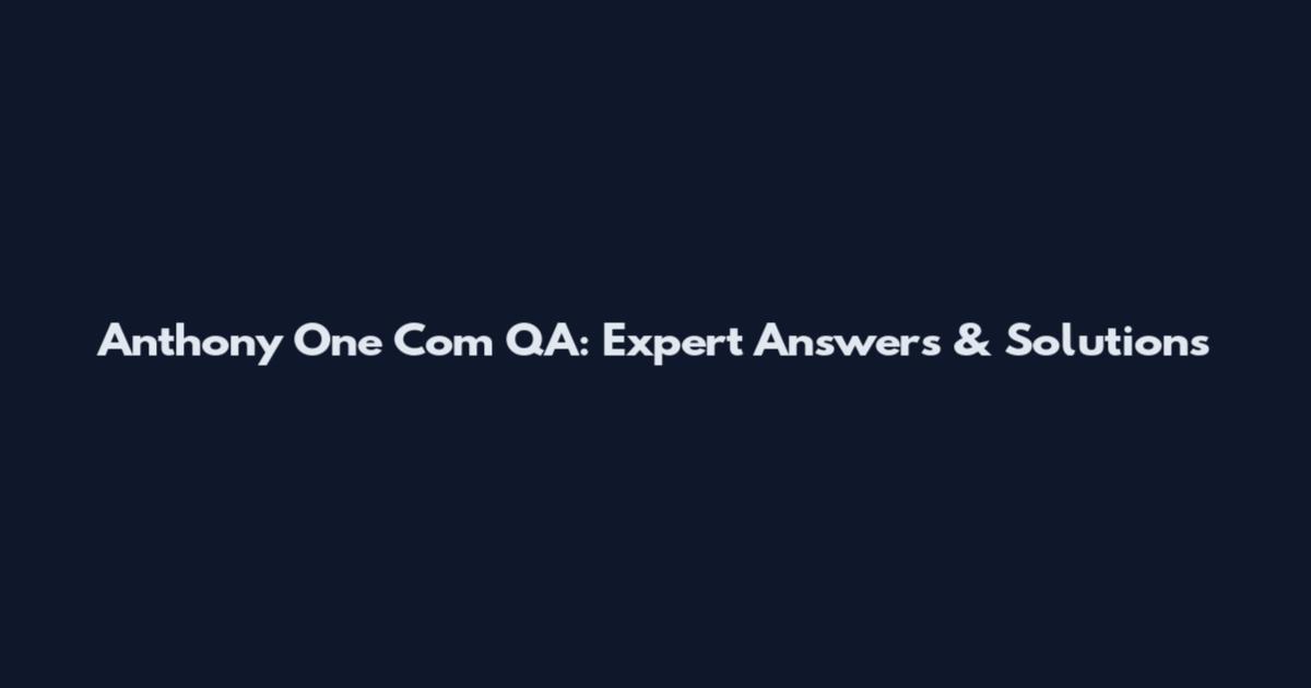 Anthony One Com QA: Expert Answers & Solutions