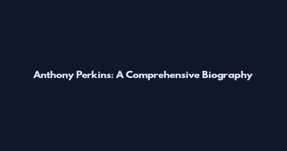 Anthony Perkins: A Comprehensive Biography