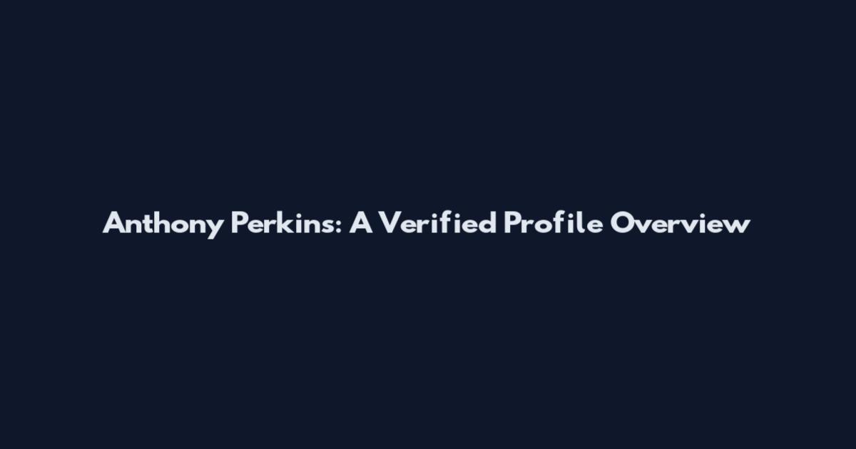 Anthony Perkins: A Verified Profile Overview