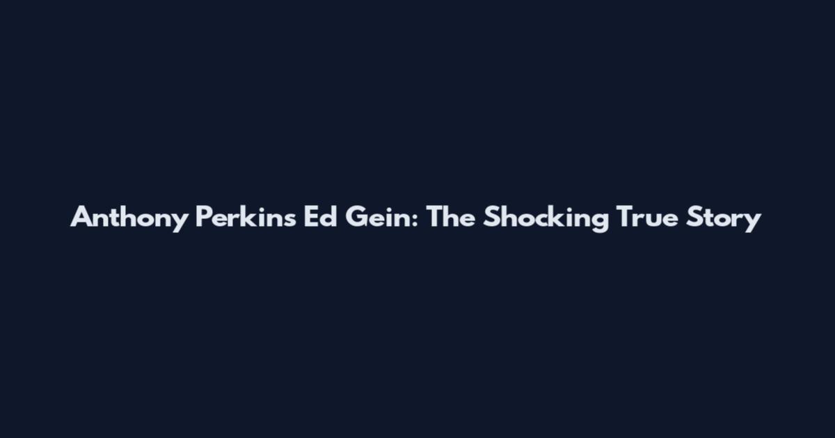 Anthony Perkins Ed Gein: The Shocking True Story