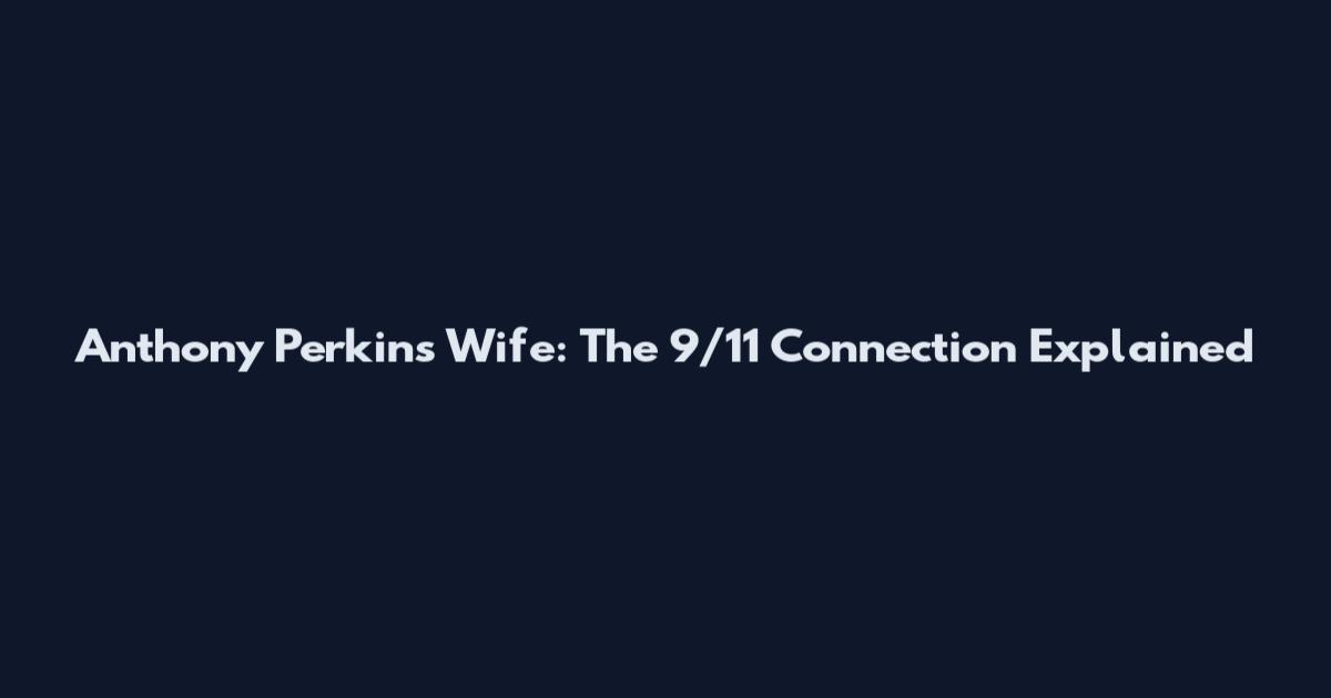Anthony Perkins Wife: The 9/11 Connection Explained
