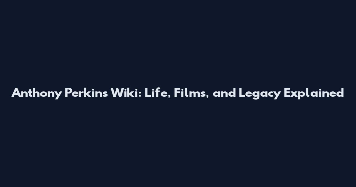 Anthony Perkins Wiki: Life, Films, and Legacy Explained