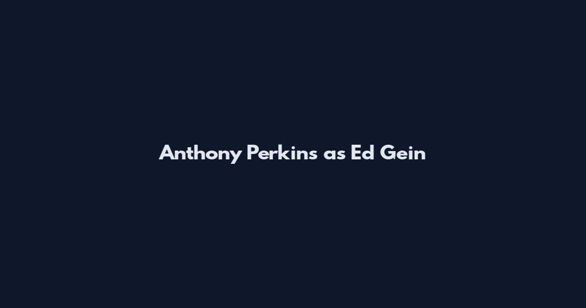 Anthony Perkins as Ed Gein