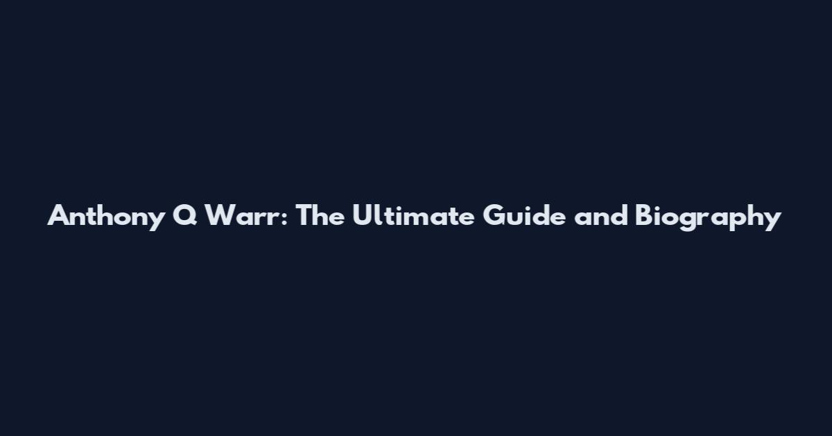 Anthony Q Warr: The Ultimate Guide and Biography