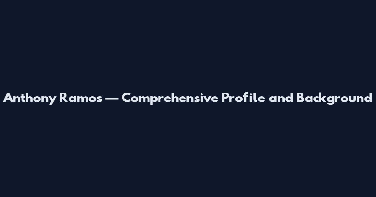 Anthony Ramos — Comprehensive Profile and Background