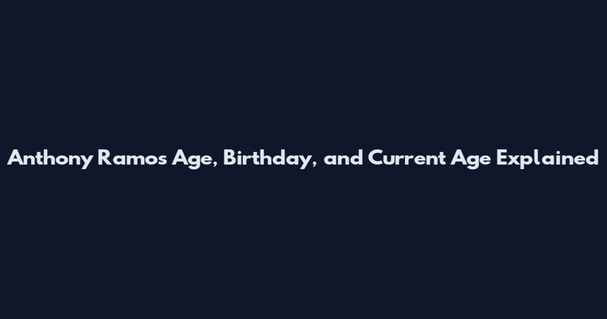 Anthony Ramos Age, Birthday, and Current Age Explained