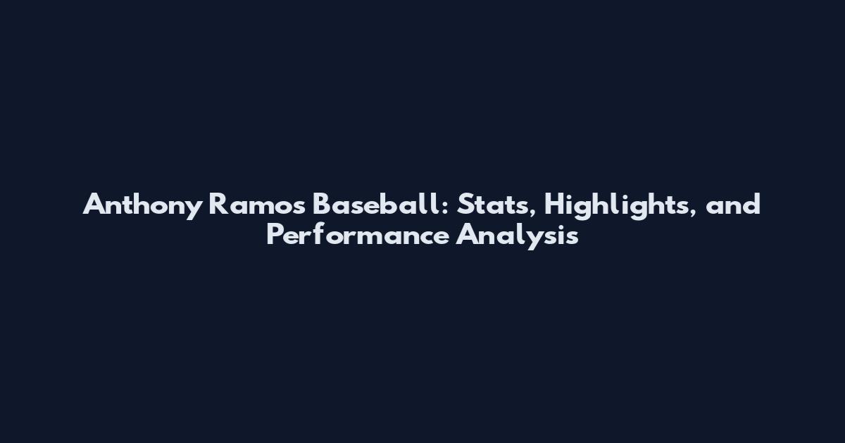 Anthony Ramos Baseball: Stats, Highlights, and Performance Analysis