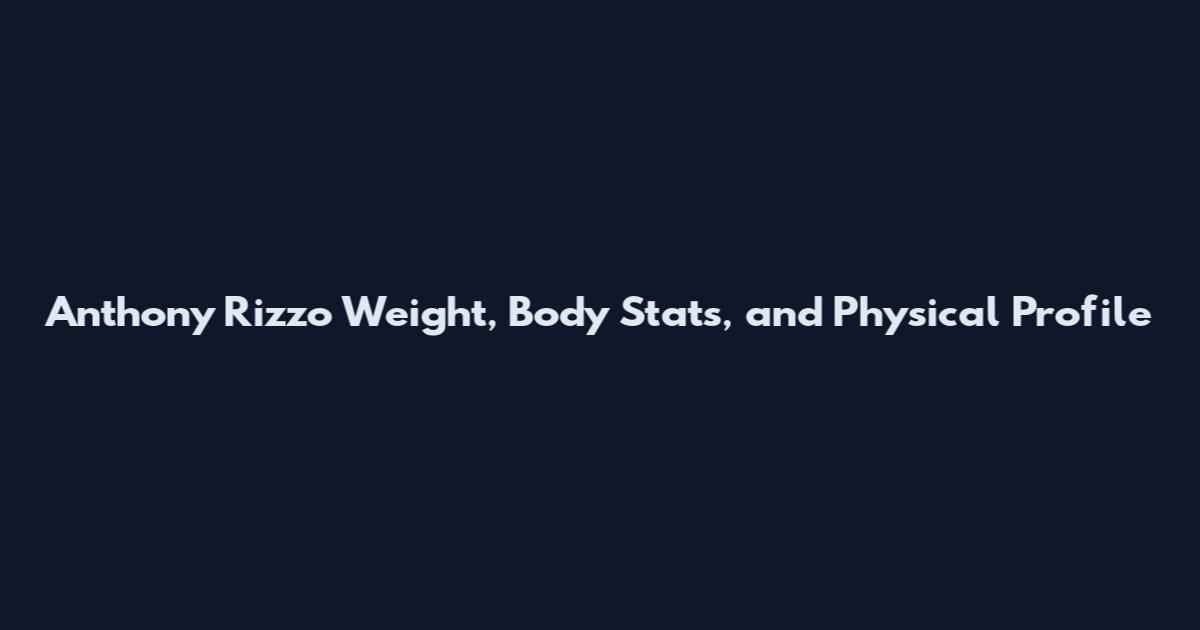 Anthony Rizzo Weight, Body Stats, and Physical Profile