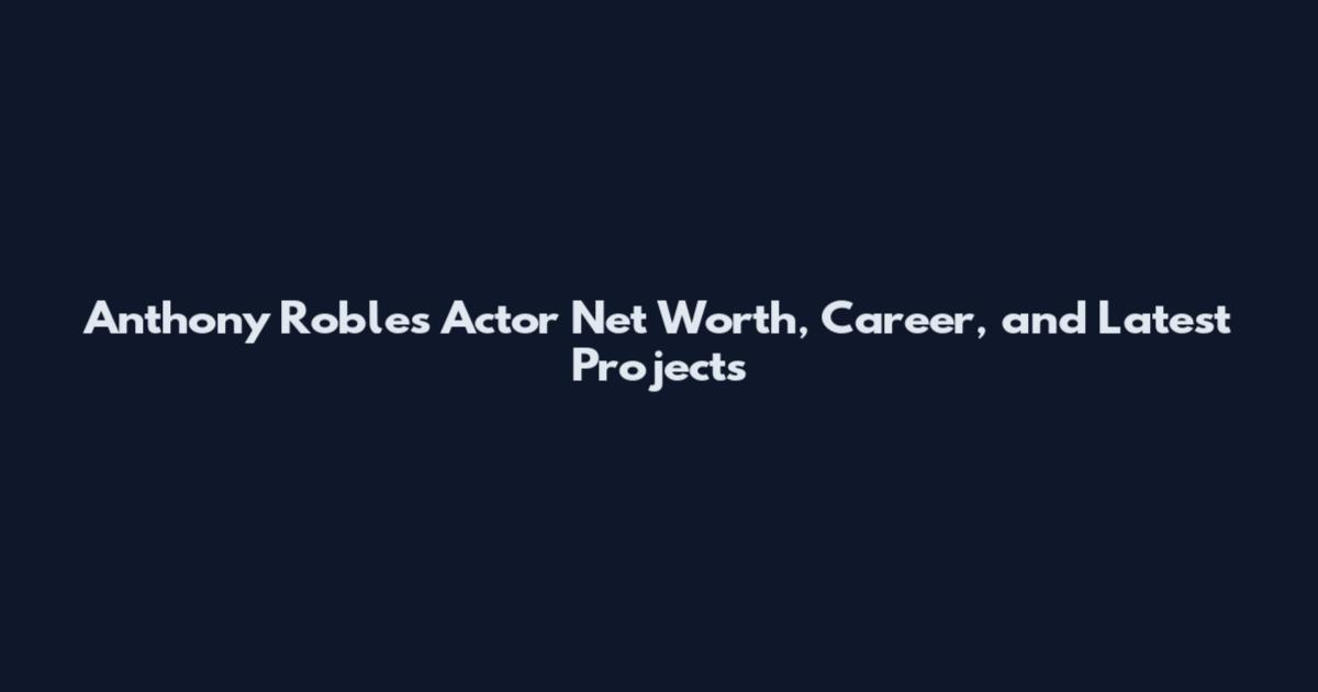 Anthony Robles Actor Net Worth, Career, and Latest Projects