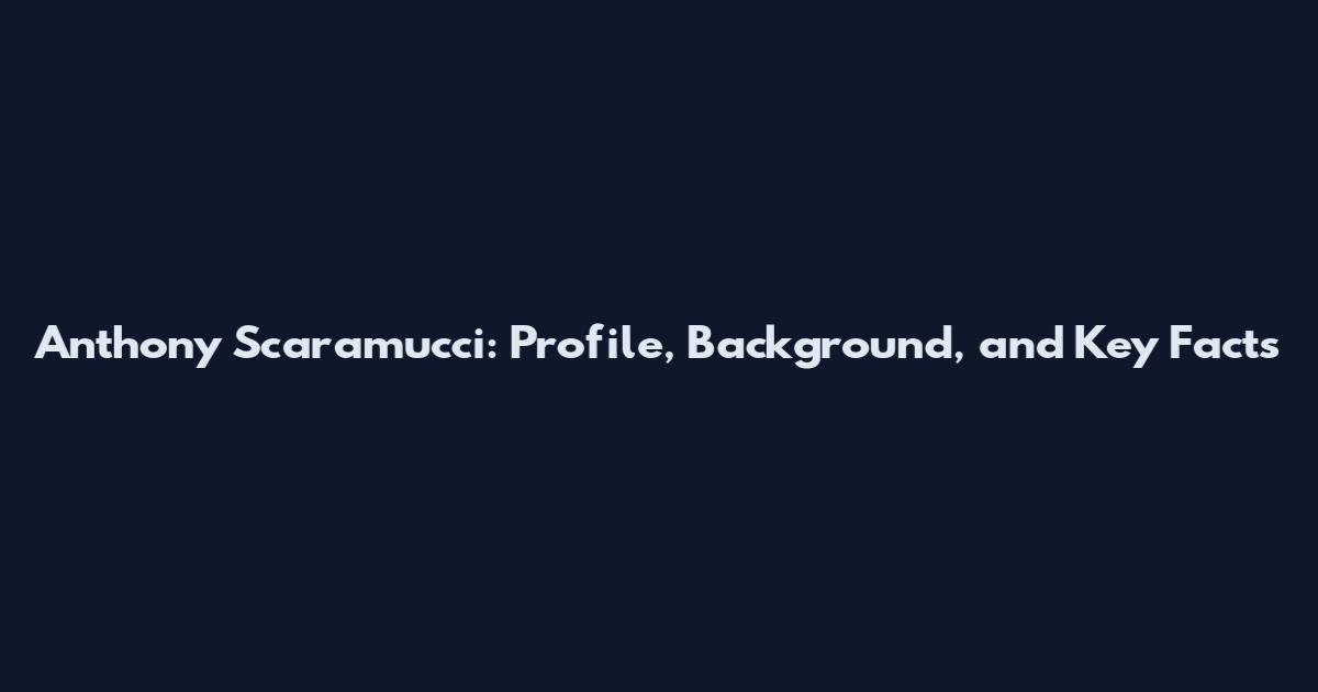 Anthony Scaramucci: Profile, Background, and Key Facts
