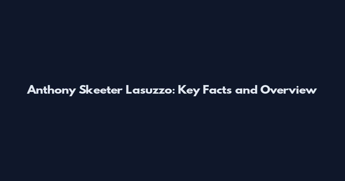 Anthony Skeeter Lasuzzo: Key Facts and Overview