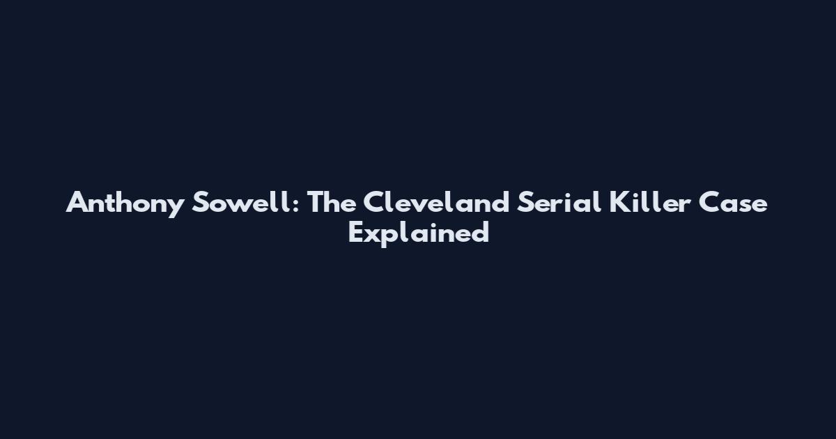 Anthony Sowell: The Cleveland Serial Killer Case Explained