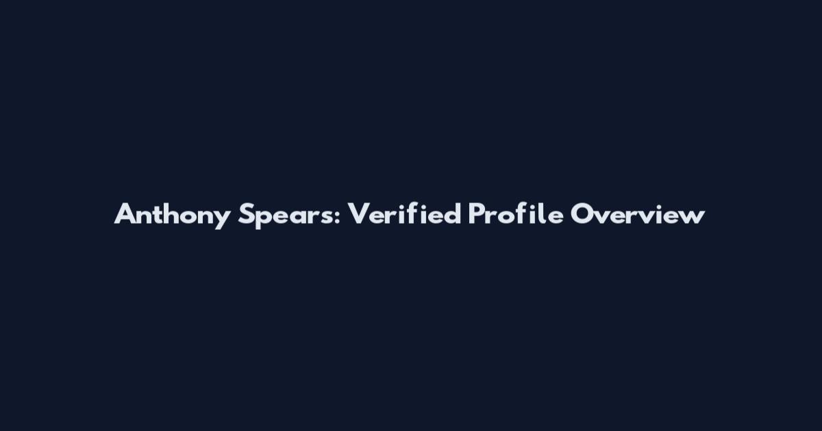 Anthony Spears: Verified Profile Overview