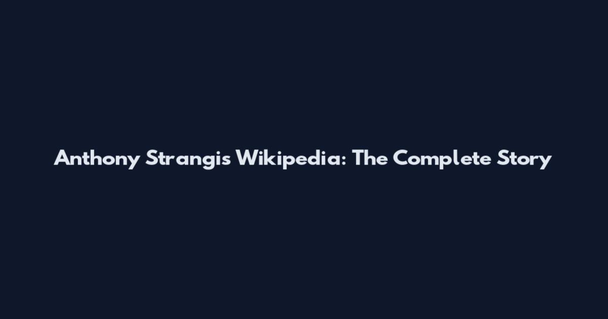 Anthony Strangis Wikipedia: The Complete Story
